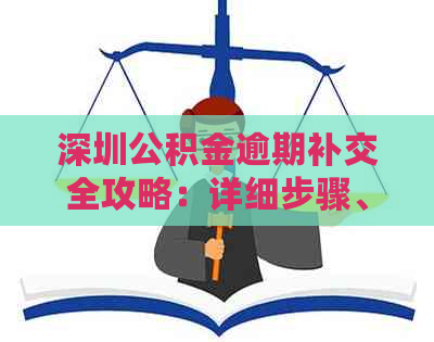 深圳公积金逾期补交全攻略：详细步骤、影响及解决方案