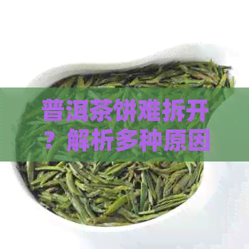 普洱茶饼难拆开？解析多种原因及解决方法，让你轻松破开！