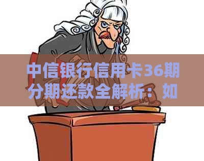 中信银行信用卡36期分期还款全解析：如何轻松操作，提前偿还不再难