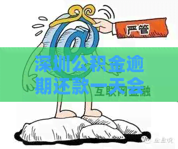 深圳公积金逾期还款一天会怎么样？如何办理和处理？