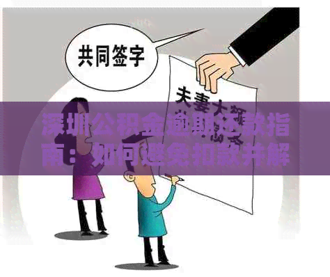 深圳公积金逾期还款指南：如何避免扣款并解决相关问题