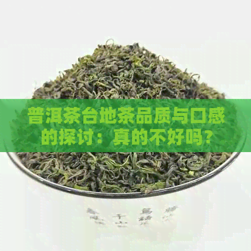 普洱茶台地茶品质与口感的探讨：真的不好吗？