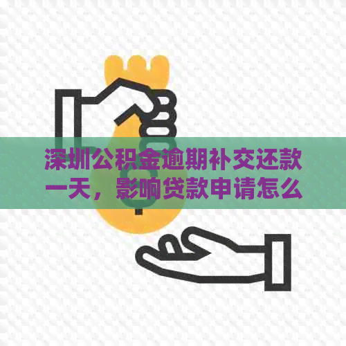 深圳公积金逾期补交还款一天，影响贷款申请怎么办？