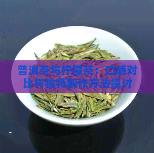 普洱茶与柠檬茶：口感对比与独特制作方法探讨