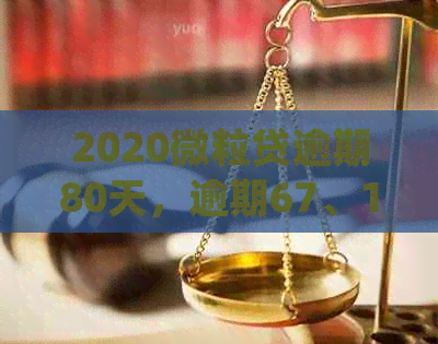 2020微粒贷逾期80天，逾期67、180、和840天后的处理和可能的法律诉讼