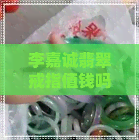 李嘉诚翡翠戒指值钱吗