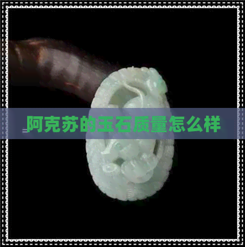 阿克苏的玉石质量怎么样