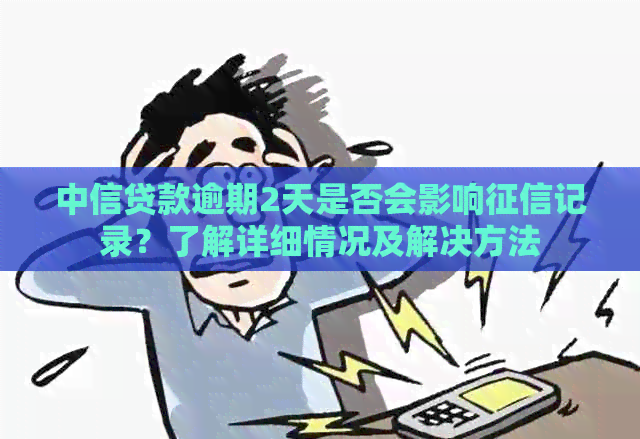 中信贷款逾期2天是否会影响记录？了解详细情况及解决方法