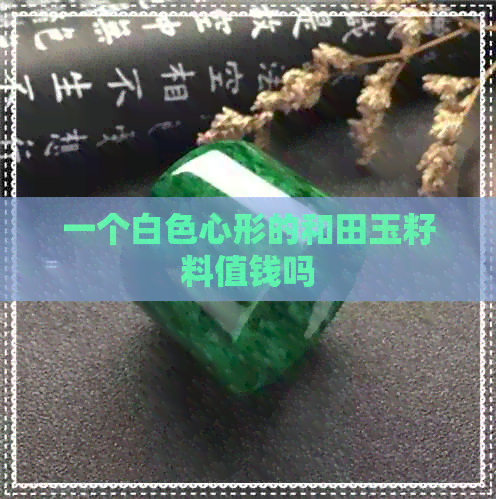 一个白色心形的和田玉籽料值钱吗