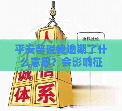 平安普说我逾期了什么意思？会影响和产生什么后果？