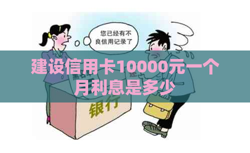 建设信用卡10000元一个月利息是多少