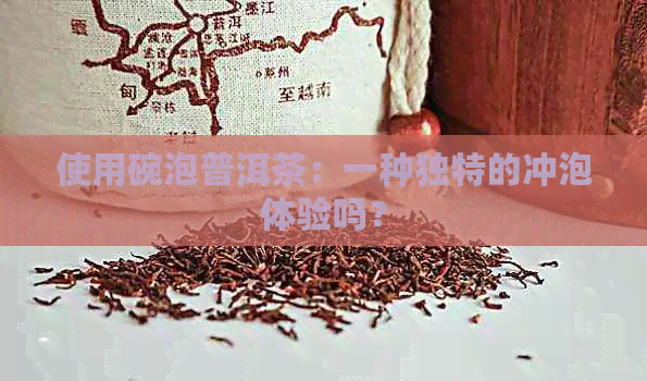 使用碗泡普洱茶：一种独特的冲泡体验吗？