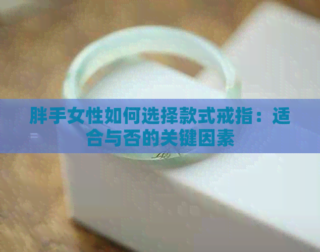 胖手女性如何选择款式戒指：适合与否的关键因素