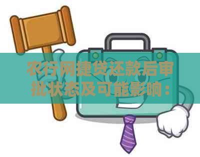 农行网捷贷还款后审批状态及可能影响：详细解答与注意事项