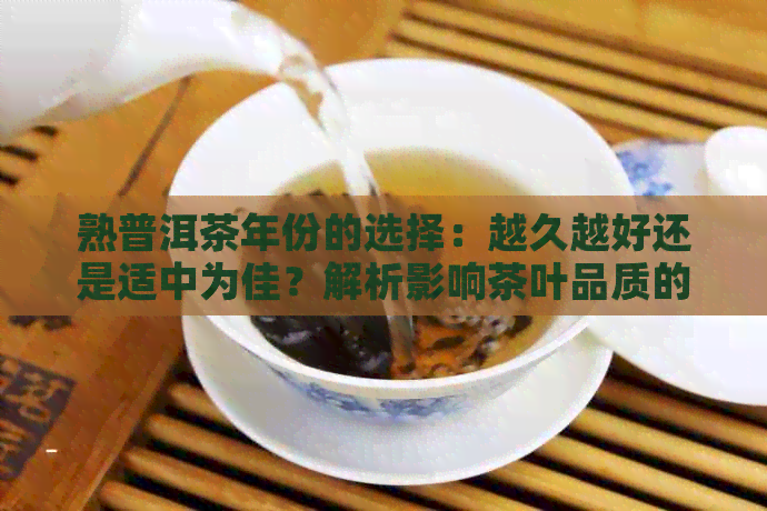 熟普洱茶年份的选择：越久越好还是适中为佳？解析影响茶叶品质的关键因素