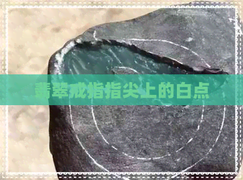 翡翠戒指指尖上的白点