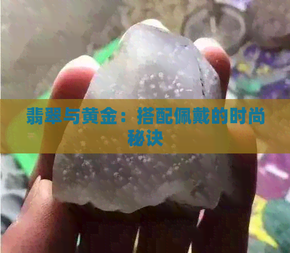 翡翠与黄金：搭配佩戴的时尚秘诀