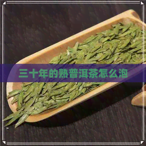 三十年的熟普洱茶怎么泡