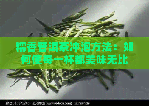 糯香普洱茶冲泡方法：如何使每一杯都美味无比