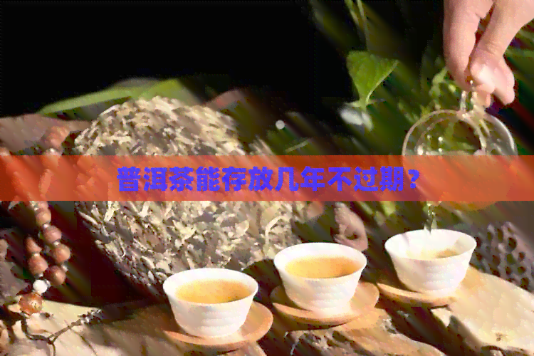 普洱茶能存放几年不过期？