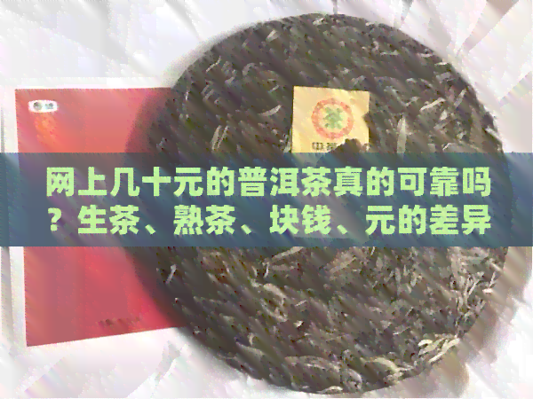 网上几十元的普洱茶真的可靠吗？生茶、熟茶、块钱、元的差异解析