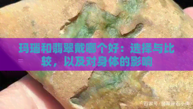 玛瑙和翡翠戴哪个好：选择与比较，以及对身体的影响