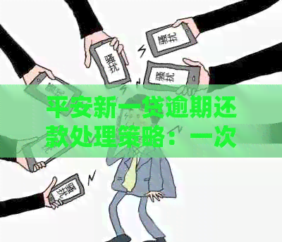 平安新一贷逾期还款处理策略：一次逾期会有什么后果？银行如何处理？