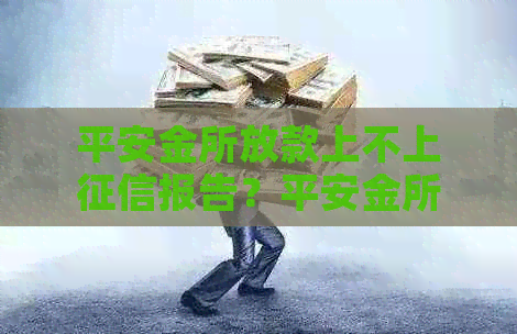 平安金所放款上不上报告？平安金所贷款会记录在吗？