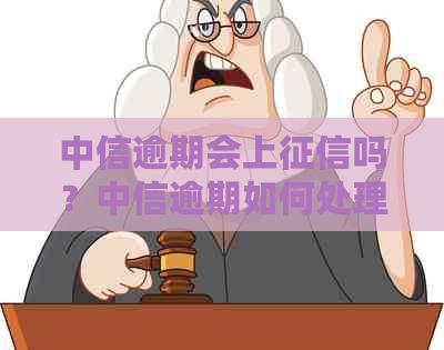 中信逾期会上吗？中信逾期如何处理？中信逾期多久会影响？