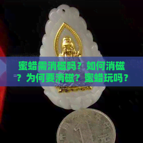 蜜蜡需消磁吗？如何消磁？为何要消磁？蜜蜡玩吗？