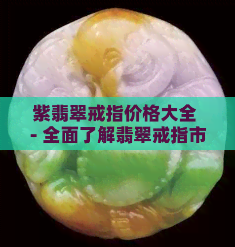 紫翡翠戒指价格大全 - 全面了解翡翠戒指市场行情及各种款式的费用