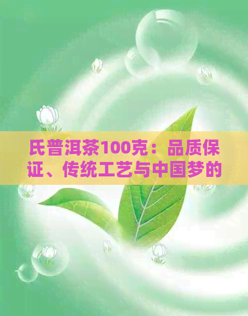 氏普洱茶100克：品质保证、传统工艺与中国梦的完美结合