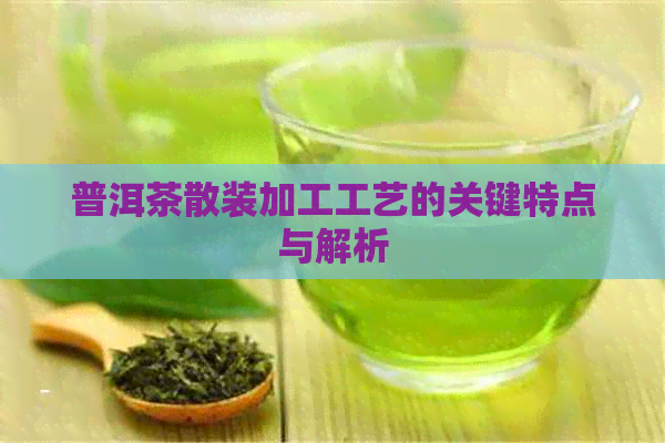 普洱茶散装加工工艺的关键特点与解析