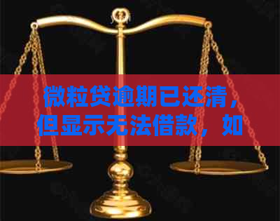 微粒贷逾期已还清，但显示无法借款，如何解决？