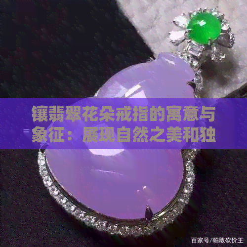 镶翡翠花朵戒指的寓意与象征：展现自然之美和独特魅力