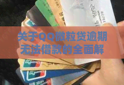 关于QQ微粒贷逾期无法借款的全面解析与解决方法