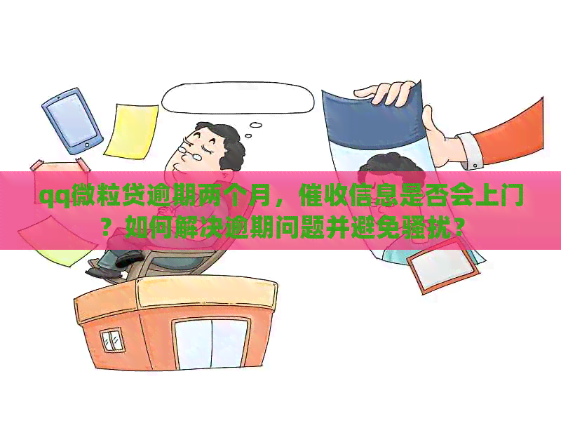 qq微粒贷逾期两个月，信息是否会上门？如何解决逾期问题并避免？