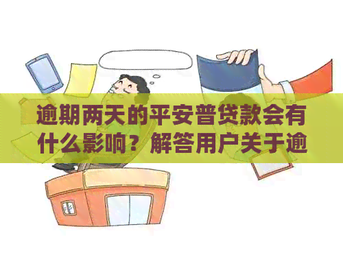 逾期两天的平安普贷款会有什么影响？解答用户关于逾期还款的全面疑问