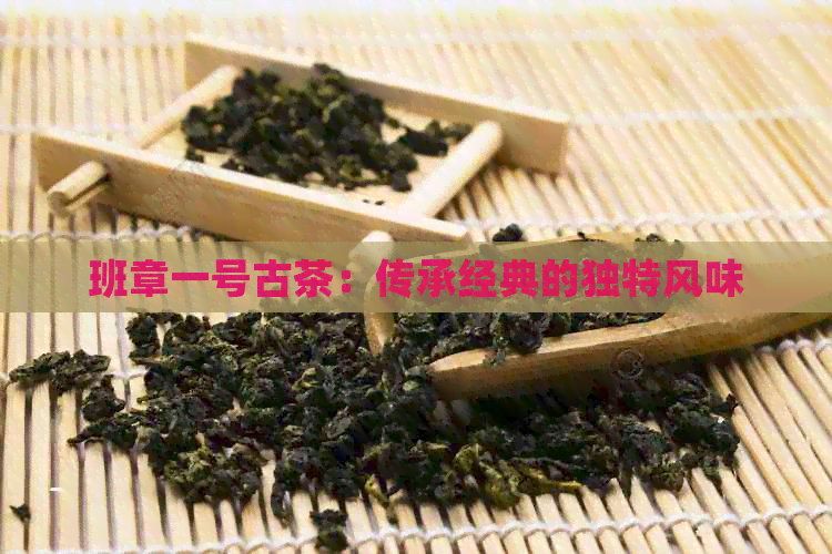 班章一号古茶：传承经典的独特风味