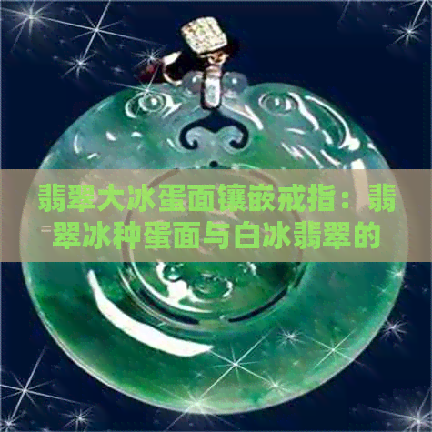 翡翠大冰蛋面镶嵌戒指：翡翠冰种蛋面与白冰翡翠的完美结合