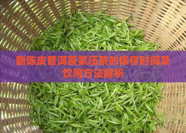 新陈皮普洱茶紧压茶的保存时间及饮用方法解析