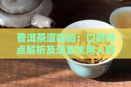 普洱茶涩味回：口感特点解析及适宜饮用人群