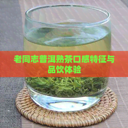 老同志普洱熟茶口感特征与品饮体验