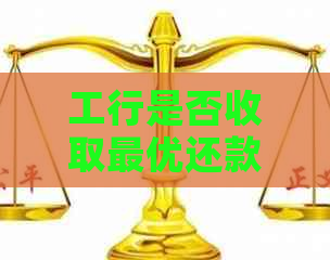 工行是否收取更优还款额的利息？如何计算及避免额外费用？