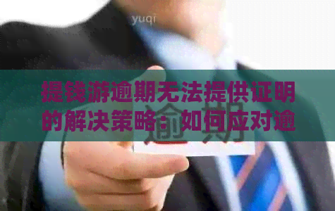 提钱游逾期无法提供证明的解决策略：如何应对逾期还款并获取相关证明？