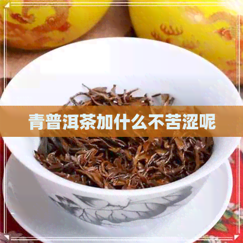 青普洱茶加什么不苦涩呢