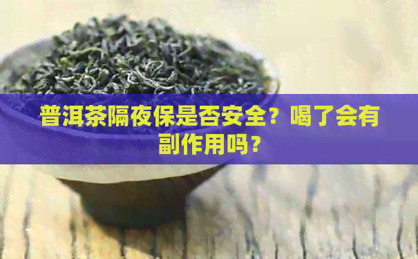 普洱茶隔夜保是否安全？喝了会有副作用吗？