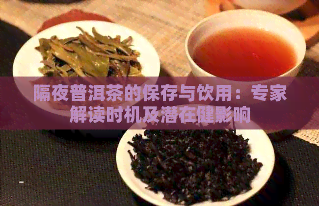 隔夜普洱茶的保存与饮用：专家解读时机及潜在健影响