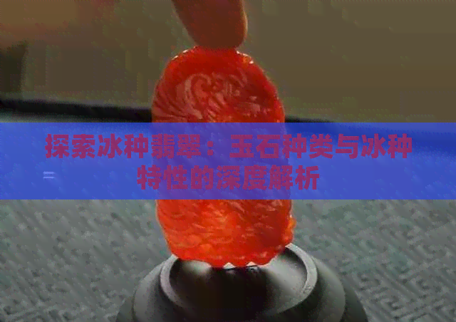 探索冰种翡翠：玉石种类与冰种特性的深度解析