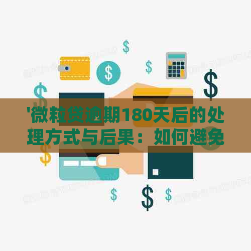 '微粒贷逾期180天后的处理方式与后果：如何避免信用受损？'